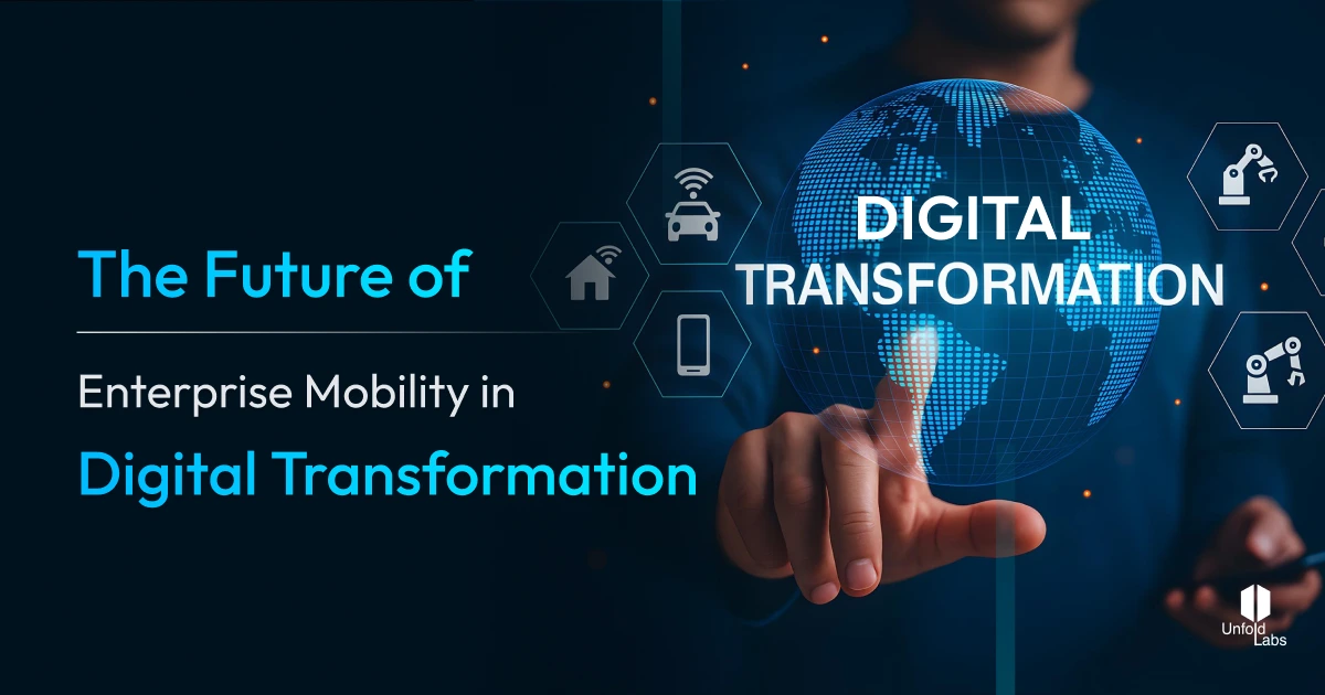 The Future of Enterprise Mobility in Digital Transformation | UnfoldLabs
