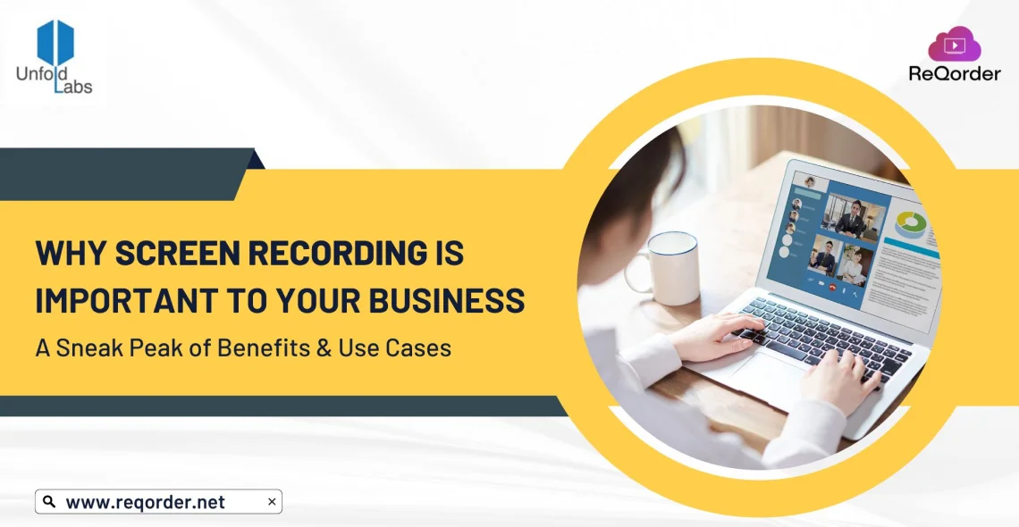 Why Screen Recording is Important to Your Business: A Sneak Peak of Benefits & Use Cases 